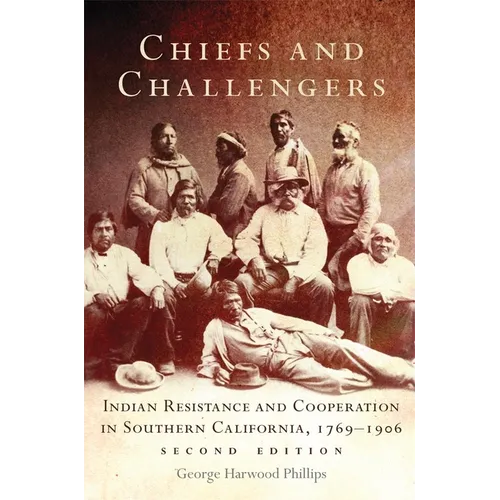 Chiefs and Challengers: Indian Resistance and Cooperation in Southern California, 1769-1906 - Paperback