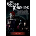 The Ghost in the Machine: Being the First Volume of the Memoirs of Madame Seraphina Fox, Spiritualist, Describing Her Worldly and Otherworldly Experie