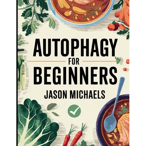 Autophagy for Beginners: The Amazing Anti-Aging Secrets of Combining Intermittent Fasting & The Keto Diet - Paperback