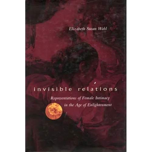 Invisible Relations: Representations of Female Intimacy in the Age of Enlightenment - Paperback