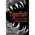 Tigerfish!: Stories and Photos from Two Years Fishing in West Africa
