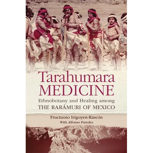 Tarahumara Medicine: Ethnobotany and Healing Among the Rarámuri of Mexico - Paperback