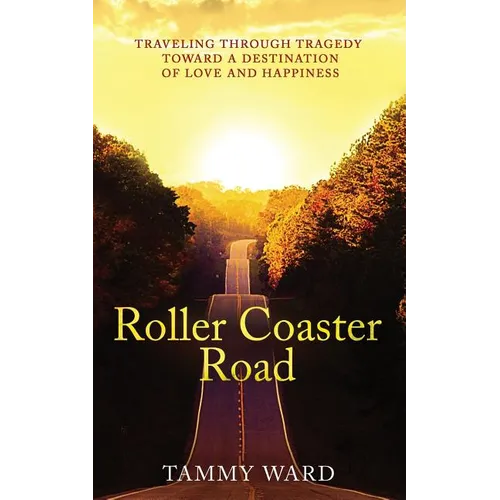 Roller Coaster Road: Traveling Through Tragedy Towards a Destination of Love and Happiness - Paperback
