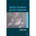 Hauntings: Psychoanalysis and Ghostly Transmissions