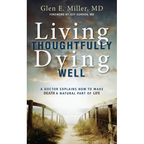 Living Thoughtfully, Dying Well: A Doctor Explains How to Make Death a Natural Part of Life - Paperback
