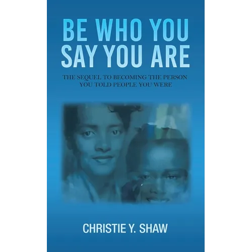 Be Who You Say You Are: The Sequel to Becoming the Person You Told People You Were - Paperback