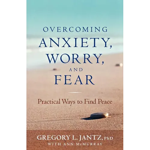 Overcoming Anxiety, Worry, and Fear: Practical Ways to Find Peace - Paperback