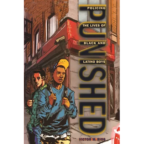 Punished: Policing the Lives of Black and Latino Boys