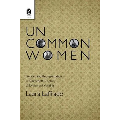 Uncommon Women: Gender and Representation in Nineteenth-Century U.S. Women's Writing - Paperback
