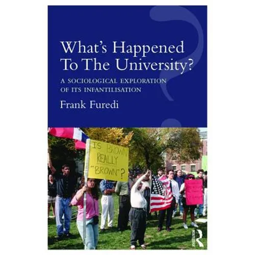 What's Happened To The University?: A sociological exploration of its infantilisation