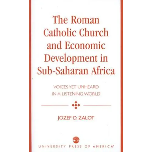 The Roman Catholic Church and Economic Development in Sub-Saharan Africa: Voices Yet Unheard in a Listening World - Paperback