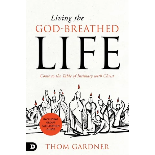 Living the God-Breathed Life: Come to the Table of Intimacy with Christ - Paperback