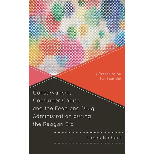 Conservatism, Consumer Choice, and the Food and Drug Administration During the Reagan Era: A Prescription for Scandal - Paperback