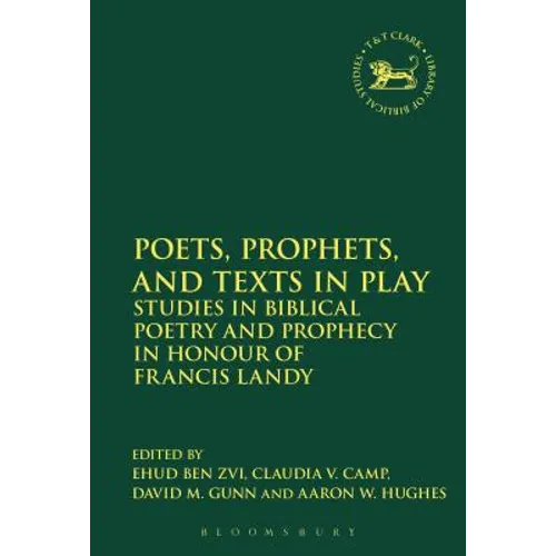 Poets, Prophets, and Texts in Play: Studies in Biblical Poetry and Prophecy in Honour of Francis Landy - Paperback