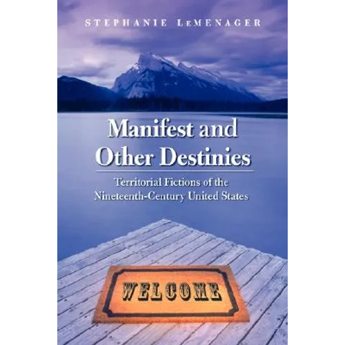 Manifest and Other Destinies: Territorial Fictions of the Nineteenth-Century United States - Paperback