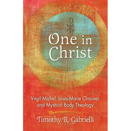 One in Christ: Virgil Michel, Louis-Marie Chauvet, and Mystical Body Theology - Paperback