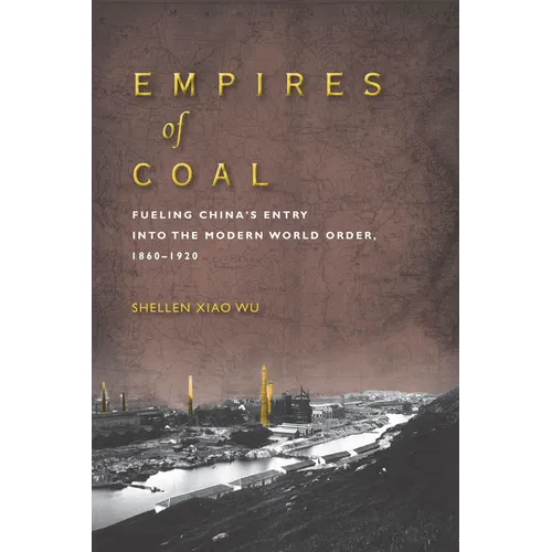 Empires of Coal: Fueling China's Entry Into the Modern World Order, 1860-1920 - Hardcover