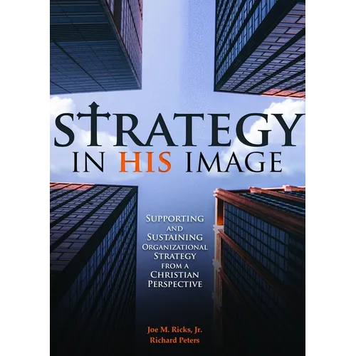 Strategy in His Image: Supporting and Sustaining Organizational Strategy from a Christian Perspective - Paperback