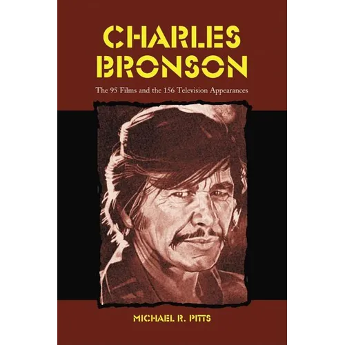 Charles Bronson: The 95 Films and the 156 Television Appearances - Paperback
