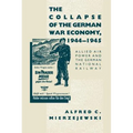 The Collapse of the German War Economy, 1944-1945: Allied Air Power and the German National Railway