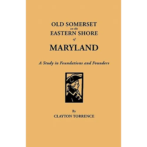 Old Somerset on the Eastern Shore of Maryland: A Study in Foundations and Founders - Paperback
