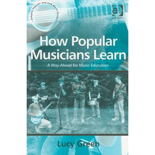 How Popular Musicians Learn: A Way Ahead for Music Education - Paperback