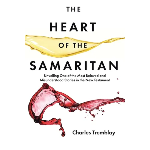 The Heart of the Samaritan: Unveiling One of the Most Beloved and Misunderstood Stories in the New Testament - Paperback