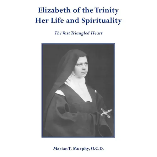 Elizabeth of the Trinity Her Life and Spirituality - Paperback