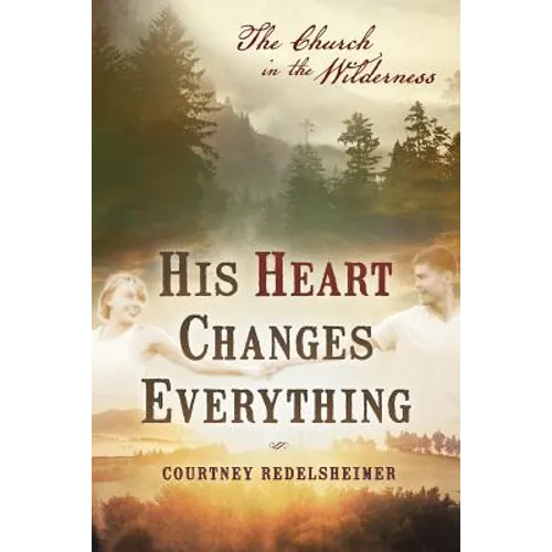 His Heart Changes Everything: The Church in the Wilderness - Paperback