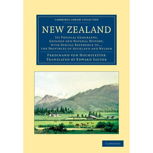 New Zealand: Its Physical Geography, Geology and Natural History, with Special Reference To... the Provinces of Auckland and Nelson - Paperback
