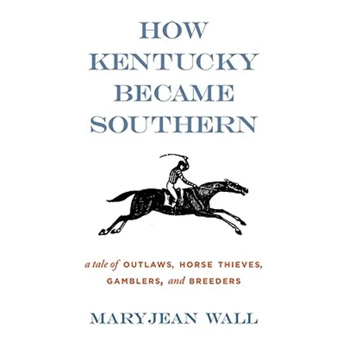 How Kentucky Became Southern: A Tale of Outlaws, Horse Thieves, Gamblers, and Breeders - Hardcover