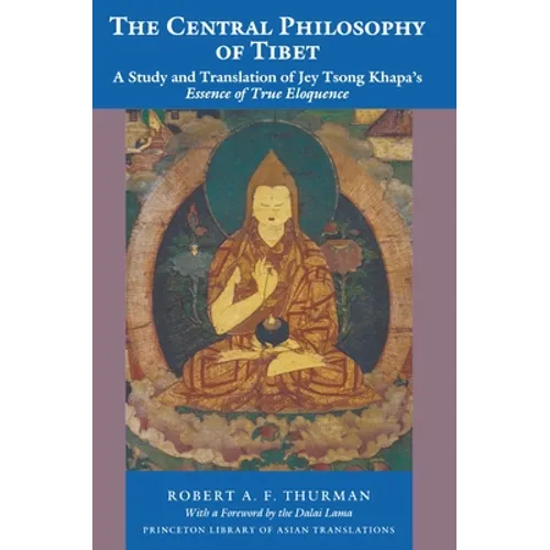 The Central Philosophy of Tibet: A Study and Translation of Jey Tsong Khapa's Essence of True Eloquence