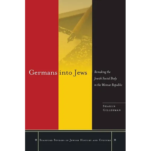 Germans Into Jews: Remaking the Jewish Social Body in the Weimar Republic - Hardcover
