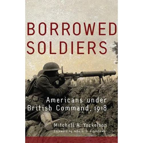 Borrowed Soldiers: Americans Under British Command, 1918 Volume 17 - Paperback