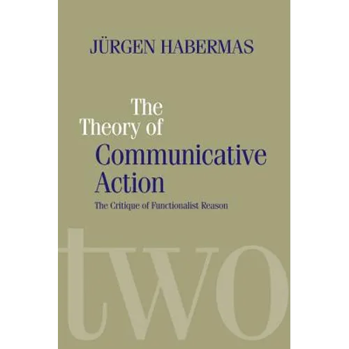 The Theory of Communicative Action: Lifeworld and Systems, a Critique of Functionalist Reason, Volume 2 - Paperback