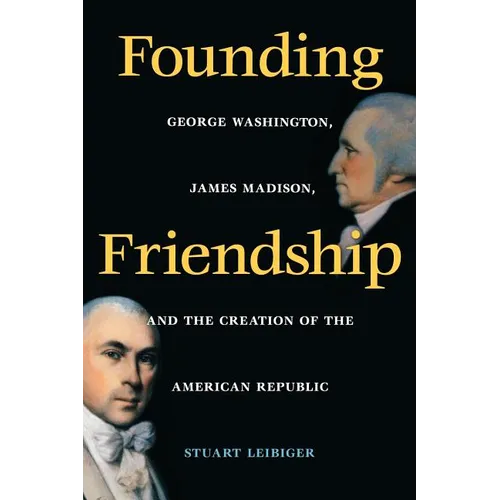 Founding Friendship: George Washington, James Madison, and the Creation of the Amgeorge Washington, James Madison, and the Creation of the - Paperback