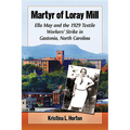 Martyr of Loray Mill: Ella May and the 1929 Textile Workers' Strike in Gastonia, North Carolina
