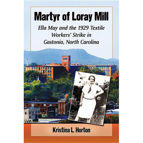 Martyr of Loray Mill: Ella May and the 1929 Textile Workers' Strike in Gastonia, North Carolina - Paperback