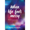 When Life Feels Messy: Daily Inspiration for Soothing the Soul and Calming the Heart