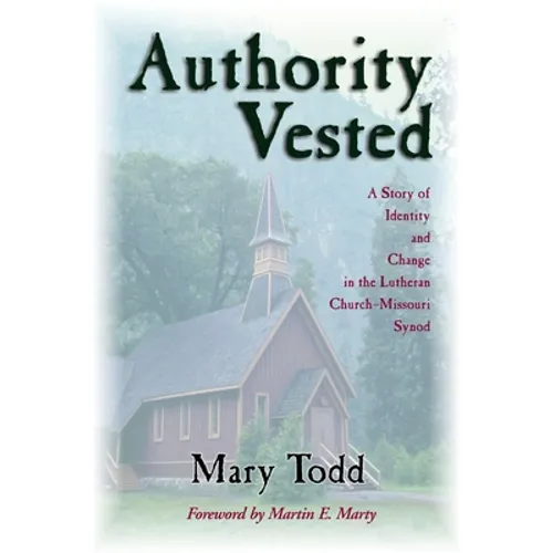 Authority Vested: A Story of Identity and Change in the Lutheran Church-Missouri Synod - Paperback