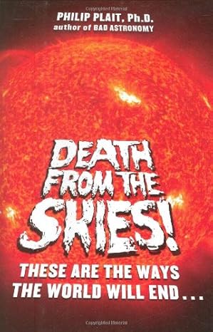Death from the Skies!: These Are the Ways the World Will End . . . by Philip Plait