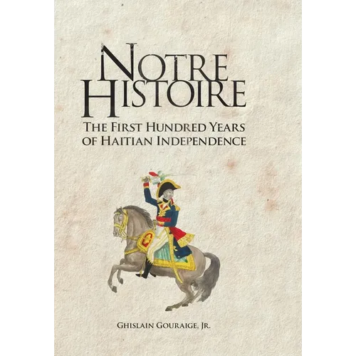 Notre Histoire: The First Hundred Years of Haitian Independence - Hardcover