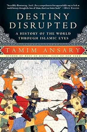 Destiny Disrupted: A History of the World Through Islamic Eyes by Tamim Ansary- Paperback