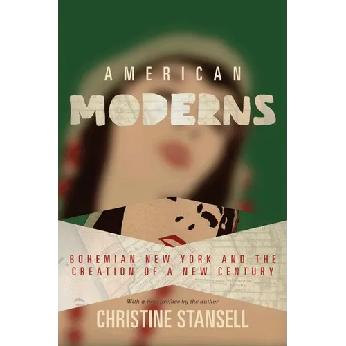 American Moderns: Bohemian New York and the Creation of a New Century