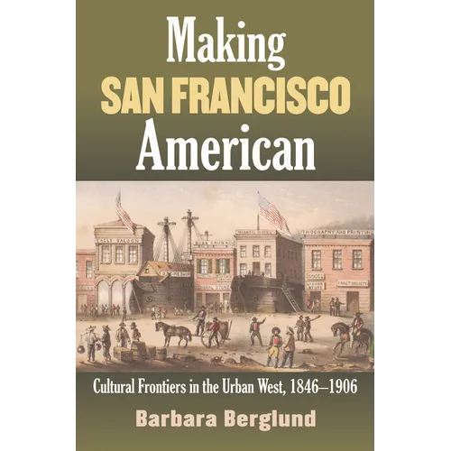Making San Francisco American: Cultural Frontiers in the Urban West, 1846-1906 - Paperback