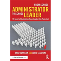 From School Administrator to School Leader: 15 Keys to Maximizing Your Leadership Potential