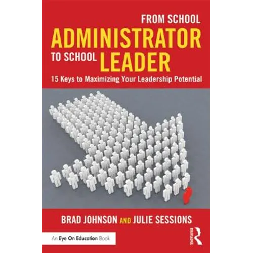 From School Administrator to School Leader: 15 Keys to Maximizing Your Leadership Potential - Paperback