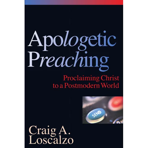 Apologetic Preaching: Proclaiming Christ to a Postmodern World