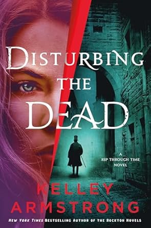 Disturbing the Dead: A Rip Through Time Novel (Rip Through Time Novels, 3) by Kelley Armstrong- Hardcover – May 7, 2024
