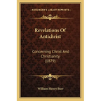 Revelations Of Antichrist: Concerning Christ And Christianity (1879)